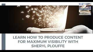 Learn How To Produce Content For Maximum Visibility With Sheryl Plouffe