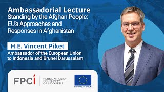 Ambassadorial Lecture with H.E. Vincent Piket - EU’s Approaches and Responses in Afghanistan