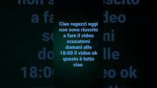 Ciao oggi non riesco a fare il video