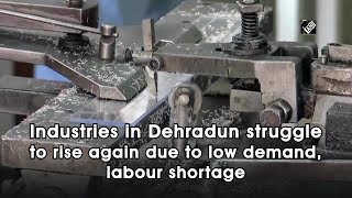 Industries in Dehradun struggle to rise again due to low demand, labour shortage