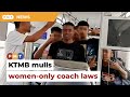 KTMB eyeing laws for women-only coaches