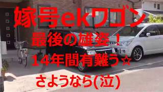 ekワゴン 嫁号 最後の日 14年間有難う☆ 【ekワゴン】