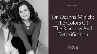 Dr. Deanna Minich: The Colors of the Rainbow and Detoxification | The Sakara Life Podcast