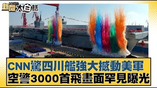 CNN驚四川艦強大撼動美軍 空警3000首飛畫面罕見曝光【新聞大白話】20241229