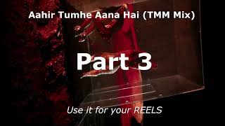 Aakhir Tumhe Aana Hai (TMM Mix) - Part 3
