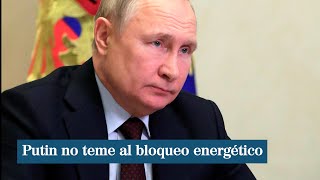 Putin no teme el bloqueo energético