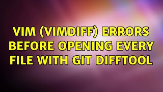 vim (vimdiff) errors before opening every file with git difftool (2 Solutions!!)