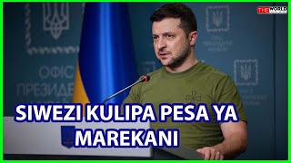 ZELENSKY: SIWEZI LIPA PESA YA MAREKANI WALA KUTOA ARDHI