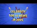 Celebrity top 10 news in 2024 | Celebrity News | Celebrity news 2024 | Celebrity Drama