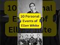 10 Personal / Family Events of Ellen White