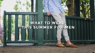 What To Wear This Summer For Men What To Wear This Summer For Men