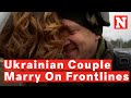 Ukrainian Couple Gets Married On Kyiv Frontlines In Heartwarming Video