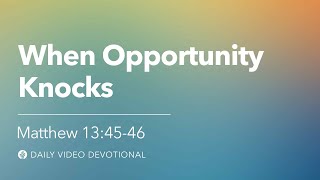 When Opportunity Knocks | Matthew 13:45–46 | Our Daily Bread Video Devotional