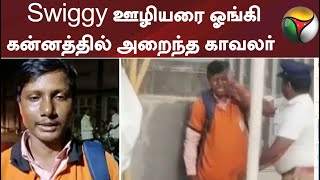 Swiggy ஊழியரை ஓங்கி கன்னத்தில் அறைந்த காவலர்