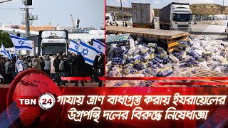 গাযায় ত্রাণ বাধাগ্রস্ত করায় ইযরায়েলের উগ্রপন্থি দলের বিরুদ্ধে নিষেধাজ্ঞা  |TBN24 NEWS| Gaza | Israel