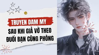 [Truyện Đam Mỹ] SAU KHI GIẢ VỜ THEO ĐUỔI BẠN CÙNG PHÒNG | Chuồng nhỏ của Hoài