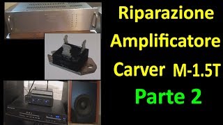 0447: Riparazione (parte2) Amplificatore HiFi Carver M-1.5t icona audio anni 80