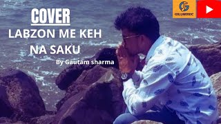 LABZON ME KEH NA SAKU , Abhijeet Sawant cover by Gautam Sharma