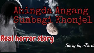 Ahingda Angang sumbagi khonjel /Real horror story/Asengba wari