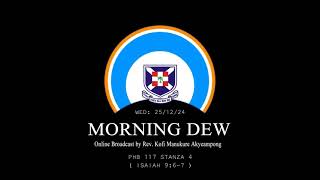 Wednesday 25/12/24 Morning Dew with Rev. Kofi Manukure Akyeampong🔥