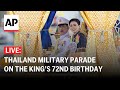 LIVE: Thailand military parade on the king’s 72nd birthday