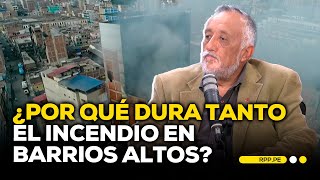 ¿Por qué el incendio en Barrios Altos dura tantos días? #LASCOSASRPP | ENTREVISTA