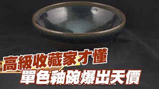 【精華版】高級收藏家才懂？單色釉碗爆出天價