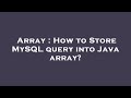 Array : How to Store MySQL query into Java array?