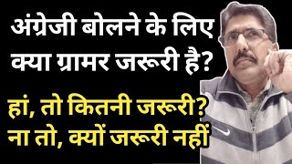 क्या अंग्रेजी बोलने के लिए ग्रामर जरूरी है? Is grammar necessary to speak English?