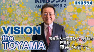 【VISION the TOYAMA】医療法人社団藤聖会・親和会　理事長　藤井久丈さん（2022年2月17日放送）