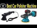 TOP 5 BEST Car Polisher Machine Review 2023