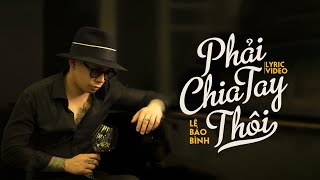 Giờ thì em ơi ta đã mất nhau rồi...Phải Chia Tay Thôi - Lê Bảo Bình [ Lyric Video ]