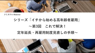 【クミタテルウェビナー】シリーズ「イチから始める高年齢者雇用」～第3回　これで解決！定年延長・再雇用制度見直しの手順～