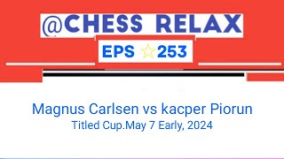 Magnus Carlsen vs kacper Piorun || Titled Cup.May 7 Early, 2024