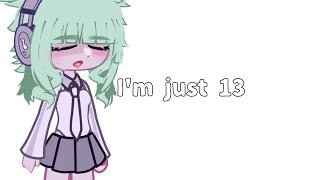 I'm just 13.