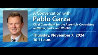 A Conversation with Pablo Garza, Chief Consultant, Assembly Committee on Water, Parks, and Wildlife