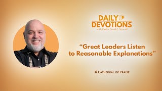 Great Leaders Listen to Reasonable Explanations - February 18, 2025 DD