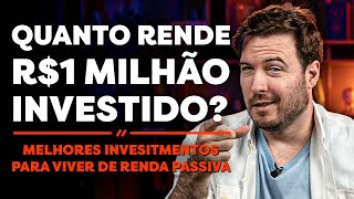 DÁ PARA VIVER DE RENDA COM R$1 MILHÃO? | RENDA PASSIVA SEM TRABALHAR