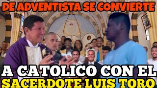 HERMANO ADVENTISTA SE CONVIERTE A CATOLICO CON EL SACERDOTE LUIS TORO