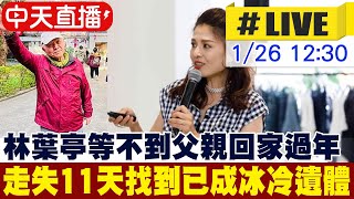 【中天直播#LIVE】林葉亭等不到父親回家過年 走失11天找到已成冰冷遺體 20250126 @中天新聞CtiNews