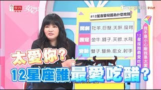 我不是小心眼我是太愛你 12星座誰最愛吃醋？ 女人我最大 20180921(完整版)