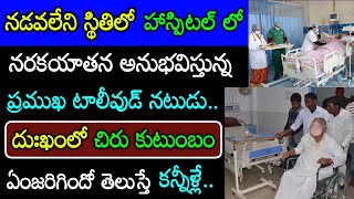 నడవలేని దయనీయ స్థితిలో హాస్పిటల్లో ఒంటరిగా కుమిలిపోతున్న టాలీవుడ్ టాప్ నటుడు దుఃఖంలో చిరు Tollywood