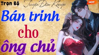 Cả xóm nghe phê nức nở: BÁN TRINH CHO ÔNG CHỦ - Full Truyện Ngắn Thầm Kín Đặc Sắc 2025