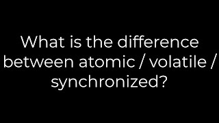Java :What is the difference between atomic / volatile / synchronized?(5solution)