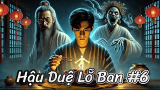 Hậu Duệ Lỗ Ban | Phần 6