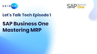 SEIDOR Let's Talk Tech Episode 1: Mastering MRP with SAP Business One