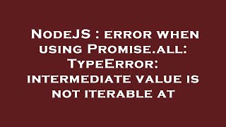 NodeJS : error when using Promise.all: TypeError: intermediate value is not iterable at