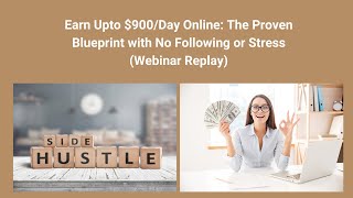 Earn Upto $900/Day Online: The Proven Blueprint with No Following or Stress (Webinar Replay)