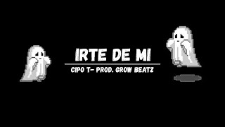 Cipo T - Irte de mi (Grow Beatz Prod. Audio Oficial)