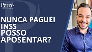 NUNCA PAGUEI INSS, POSSO ME APOSENTAR POR IDADE? [ATUALIZADO 2024]